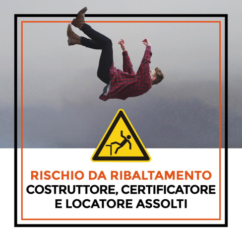 RISCHIO DA RIBALTAMENTO: COSTRUTTORE, CERTIFICATORE E LOCATORE ASSOLTI